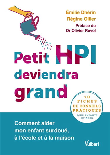 Petit HPI deviendra grand : comment aider mon enfant surdoué, à l'école et à la maison : 70 fiches de conseils pratiques pour enfants et ados