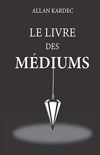 Le livre des médiums: nouvelle édition avec lisibilité améliorée, contenant l’enseignement spécial des esprits sur la théorie de tous les genres de ... le développement de la médiumnité...