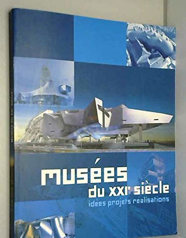 Musees du XXIeme siecle idees projets realisations