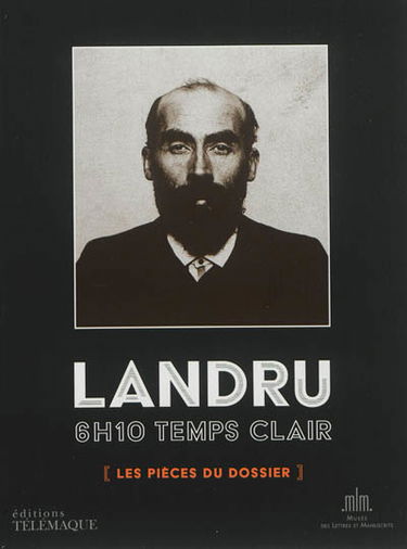 Landru, 6 h 10 temps clair : les pièces du dossier : exposition, Paris, Musée des lettres et manuscrits, du 24 mai au 15 septembre 2013