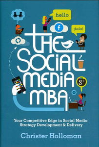 The Social Media MBA: Your Competitive Edge in Social Media Strategy Development & Delivery