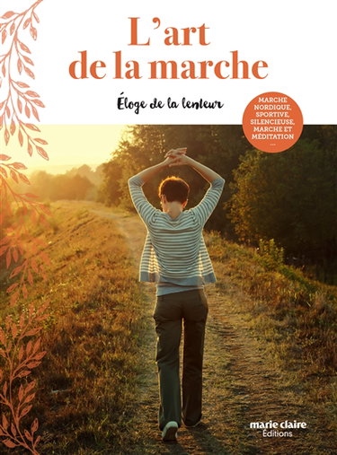 L'art de la marche : éloge de la lenteur : marche nordique, sportive, silencieuse, marche et méditation...