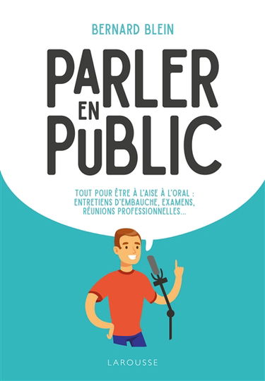 Prendre la parole en public : tous les conseils pratiques pour surmonter son trac, combattre ses doutes...