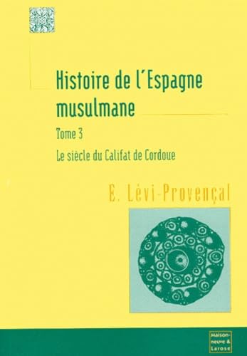 Histoire de l'Espagne musulmane. Vol. 3. Le siècle du califat de Cordoue