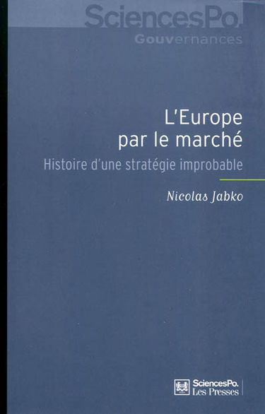L'Europe par le marché : histoire d'une stratégie improbable
