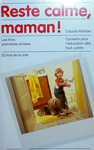 Couverture de reste calme maman (les trois premieres annees ,conseils pour l'education des tout petits)