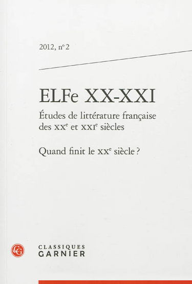 ELFe XX-XXI : études de littérature française des XXe et XXIe siècles, n° 2. Quand finit le XXe siècle ?