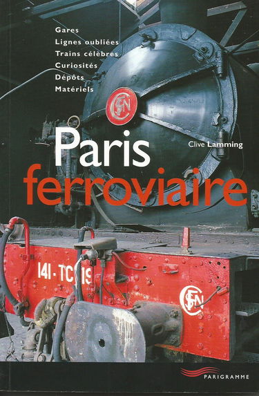 Paris ferroviaire : gares, lignes oubliées, trains célèbres, curiosités, dépôts, matériels