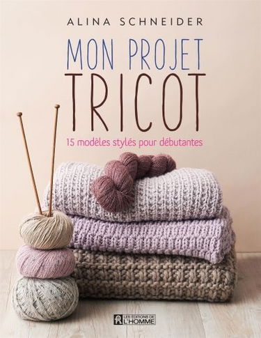 Mon projet tricot : 15 modèles stylés pour débutantes