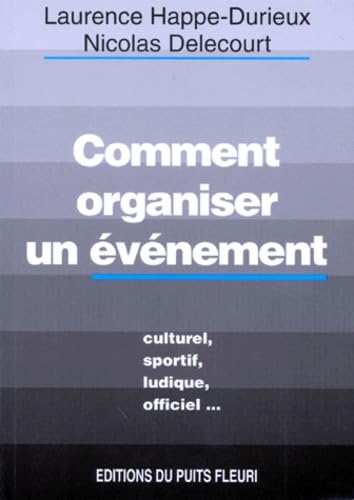 Comment organiser un événement. Culturel, sportif, ludique, officiel, 1ère édition
