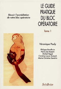Le guide pratique du bloc opératoire. Vol. 1. Réussir l'accréditation de votre bloc opératoire