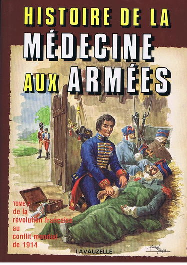Histoire de la médecine aux armées. Vol. 2. De la Révolution française au conflit mondial de 1914