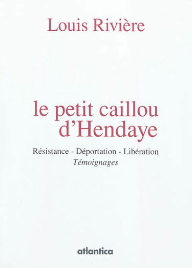 Le petit caillou d'Hendaye : résistance, déportation, libération