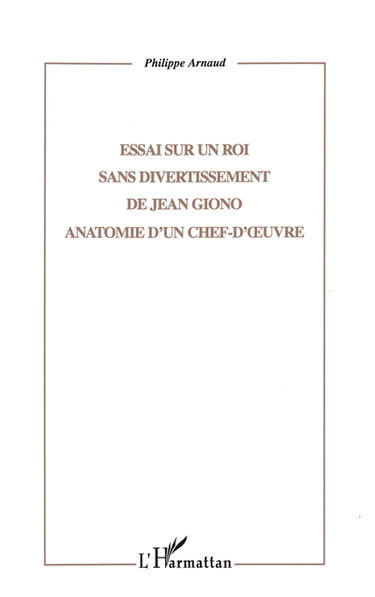 Essai sur Un roi sans divertissement de Jean Giono : anatomie d'un chef-d'oeuvre