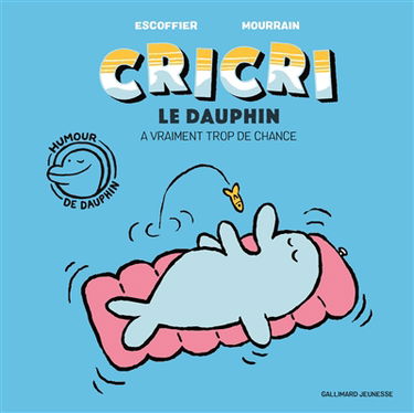 Cricri le dauphin. Vol. 1. Cricri le dauphin a vraiment trop de chance