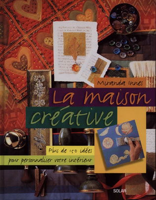 La maison créative : plus de 150 idées pour personnaliser votre intérieur