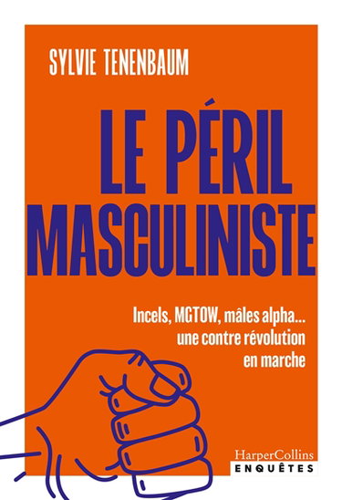 Le péril masculiniste : incels, MGTOW, mâles alpha.... : une contre révolution en marche