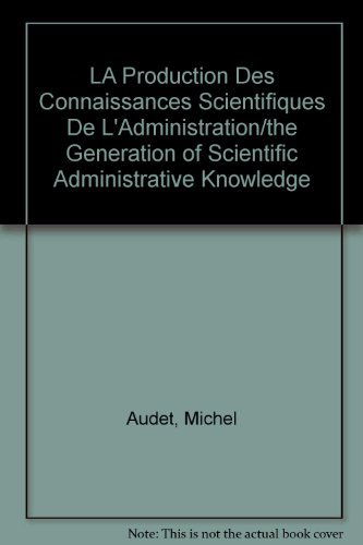 LA Production Des Connaissances Scientifiques De L'Administration/the Generation of Scientific Administrative Knowledge