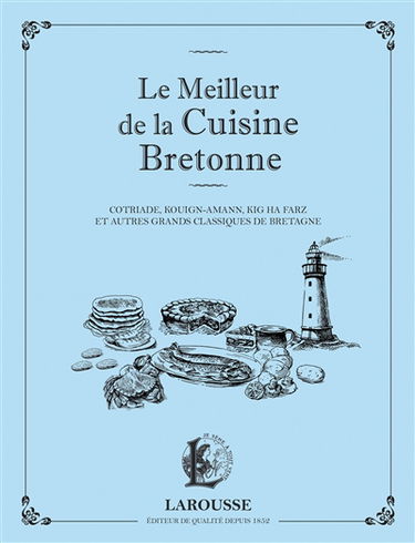 Le meilleur de la cuisine bretonne : cotriade, kouign-amann, kig ha farz et autres grands classiques de Bretagne