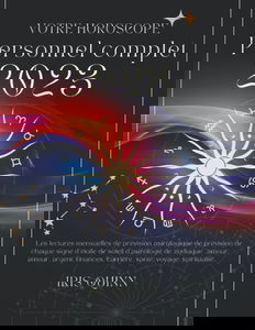 Votre horoscope personnel 2023 complet: Les lectures mensuelles de prévision astrologique de prévision de chaque signe d'étoile de soleil d'astrologie ... carrière, santé, voyage, spiritualité.