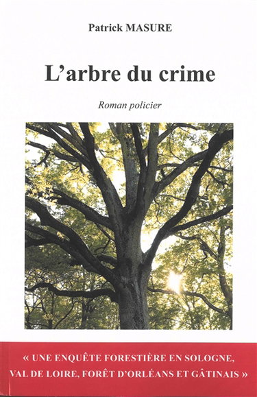 Couverture de L'arbre du crime : une enquête forestière en Sologne, Val de Loire, forêt d'Orléans et Gâtinais : roman policier