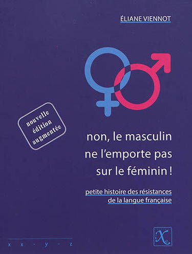 Non, le masculin ne l'emporte pas sur le féminin ! : petite histoire des résistances de la langue française