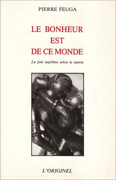 Le Bonheur est de ce monde : la joie suprême selon le tantra