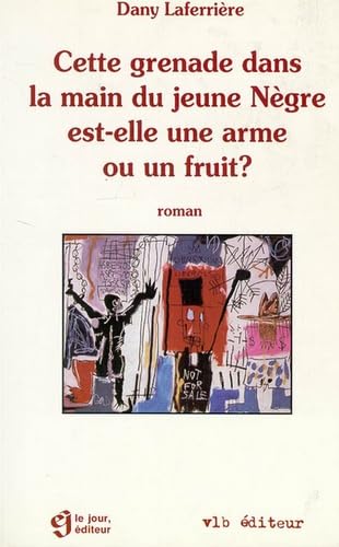 Couverture de Cette grenade dans la main du jeune Nègre est-elle une arme ou un fruit ? par Dany Laferrière