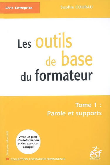Les outils de base du formateur. Vol. 1. Parole et supports