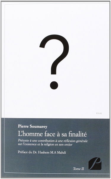 L'homme face à sa finalité : Tome II : Prétexte à une contribution à une réflexion générale sur l'existence et la religion en son entier