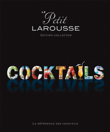 Le petit Larousse cocktails : la référence des cocktails