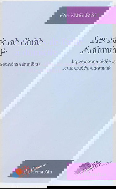 Les clés de l'aide à domicile : la personne aidée, ses soutiens familiers et les aides à domicile