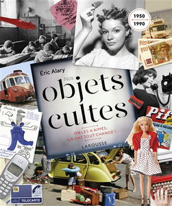 Nos objets cultes : on les a aimés, ils ont tout changé ! : 1950-1990
