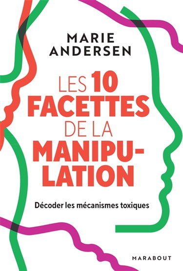 Couverture de Les 10 facettes de la manipulation : décoder les mécanismes toxiques par Marie Andersen