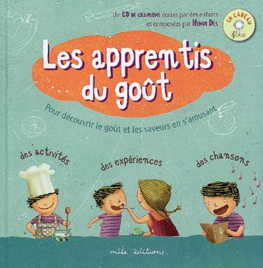 Les apprentis du goût : pour découvrir le goût et les saveurs en s'amusant : des activités, des expériences, des chansons