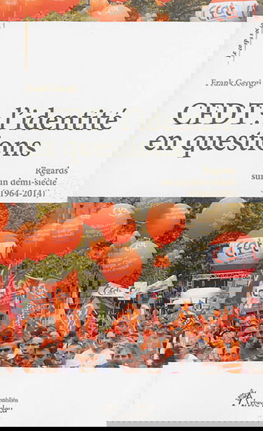 CFDT : l'identité en questions : regards sur un demi-siècle (1964-2014)