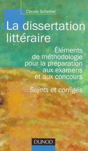 La dissertation littéraire : éléments de méthodologie pour la préparation aux examens et aux concours, sujets et corrigés