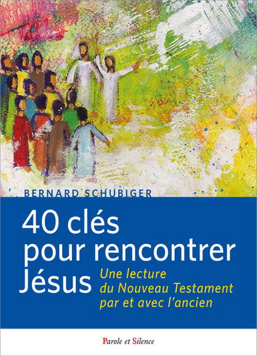 40 clefs pour rencontrer Jésus : une lecture du Nouveau Testament par et avec l'Ancien