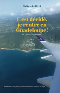 C'est décidé, je rentre en Guadeloupe! Et, rien ne l'empêchera!: Réflexions d'une jeune guadeloupéenne sur le retour au pays