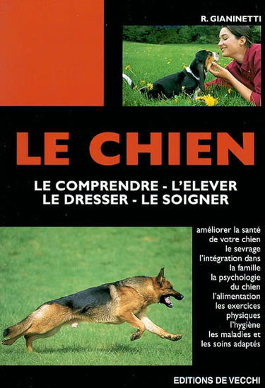 Le chien : le comprendre, l'élever, le dresser, le soigner : améliorer la santé de votre chien, le sevrage, l'intégration dans la famille, la psychologie du chien, l'alimentation, les exercices physiques, l'hygiène, les maladies et les soins adaptés