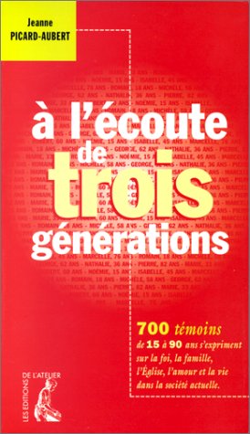 A l'écoute de trois générations : 700 témoins de 15 à 90 ans s'expriment sur la foi, la famille, l'Eglise, l'amour et la vie dans la société actuelle
