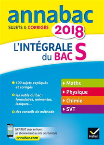 L'intégrale du bac S 2018 : maths, physique, chimie, SVT : sujets & corrigés
