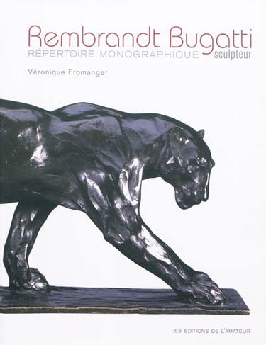 Rembrandt Bugatti sculpteur : répertoire monographique : une trajectoire foudroyante