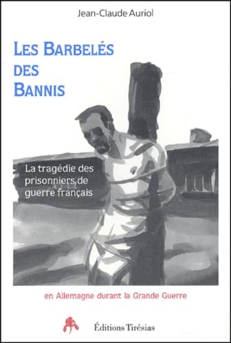 Les barbelés des bannis : La tragédie des prisonniers de guerre français en Allemagne pendant la Grande Guerre