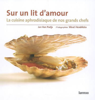 Sur un lit d'amour : la cuisine aphrodisiaque de nos grands chefs