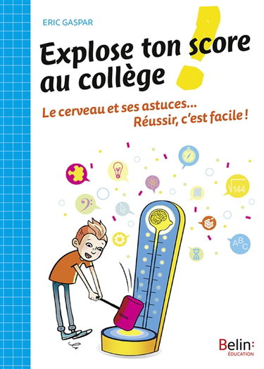 Explose ton score au collège : le cerveau et ses astuces... réussir, c'est facile !