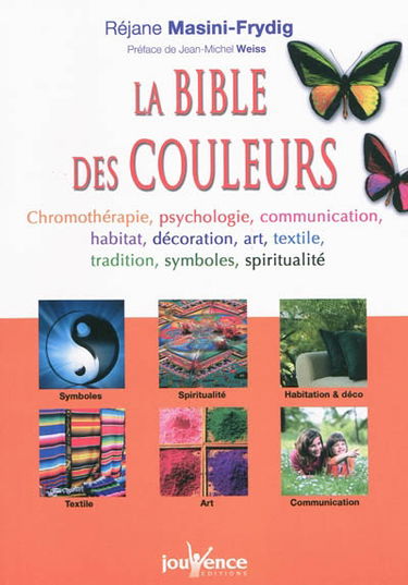 La bible des couleurs : chromothérapie, psychologie, communication, habitat, décoration, art, textile, tradition, symboles, spiritualité