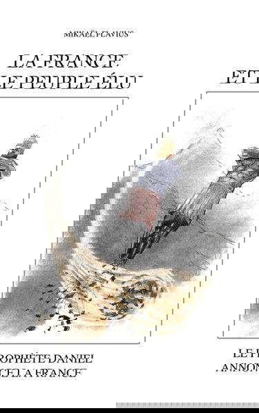 LA FRANCE ET LE PEUPLE ÉLU: Le prophète Daniel annonce la France