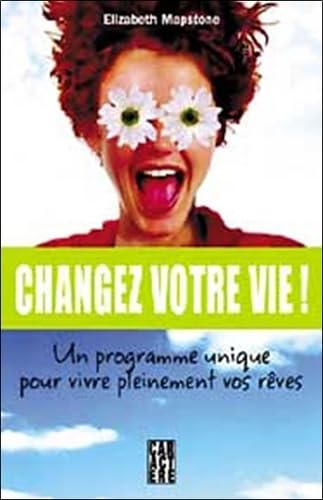 Changez votre vie: Un programme unique pour vivre pleinement vos rêves