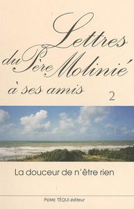 Lettres du père Molinié : la douceur de n'être rien. Vol. 2